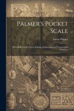 Palmer's Pocket Scale: With Rules for Its Use in Solving Arithmetical and Geometrical Problems af Aaron Palmer