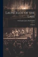 Launcelot of the Lake; a Tragedy af Christopher James Riethmuller