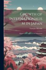 Growth of Internationalism in Japan; Report to the Trustees of the Endowment af Miyaoka Tsunejiro