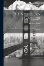 The Northern Traveller; Containing the Routes to the Springs, Niagara, Quebec, and the Coal Mines af Dwight Theodore