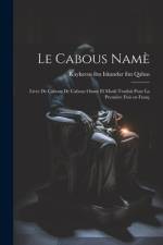 Le Cabous namè: Livre de Cabous de Cabous Onsor el Moali Traduit pour la première fois en franç af Kaykavus Ibn Iskandar Ibn Qabus