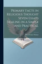 Primary Facts in Religious Thought Seven Essays Dealing in a Simple and Practical af Alfred Wesley Wishart