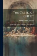 The Creed of Christ; a Study in the Gospels, by Richard Venable Lancaster af Richard Venable Lancaster