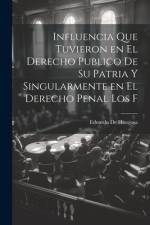 Influencia que tuvieron en el derecho publico de su patria y singularmente en el derecho penal los f af Eduardo De Hinojosa