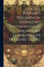 A list of Prepared Specimens in Hanazono Entomological Laboratory Established by Motojiro Suzuki af Anonymous