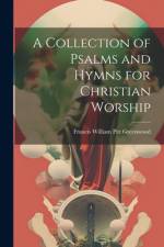 A Collection of Psalms and Hymns for Christian Worship af Francis William Pitt Greenwood