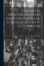 Voyages Et Aventures En Perse, Dans l'Afghanistan, Le Beloutchistan Et Le Turkestan af J. P. Ferrier