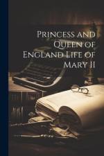 Princess and Queen of England Life of Mary II af Anonymous