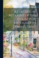 A Statistical Account of the County of Middlesex in Connecticut af Anonymous