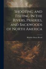 Shooting and Fishing in the Rivers, Prairies, and Backwoods of North America af Benedict Henry Revoil