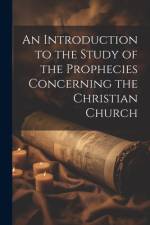An Introduction to the Study of the Prophecies Concerning the Christian Church af Anonymous