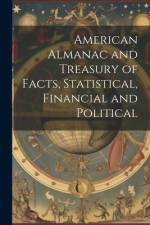 American Almanac and Treasury of Facts, Statistical, Financial and Political af Anonymous