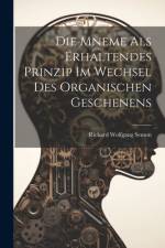Die Mneme Als Erhaltendes Prinzip im Wechsel des Organischen Geschenens af Richard Wolfgang Semon