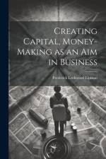 Creating Capital, Money-Making as an Aim in Business af Frederick Lockwood Lipman