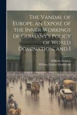 The Vandal of Europe, an Exposé of the Inner Workings of Germany's Policy of World Domination, and I af William Lenhart McPherson