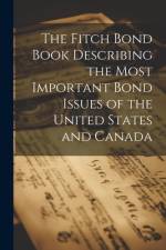 The Fitch Bond Book Describing the Most Important Bond Issues of the United States and Canada af Anonymous