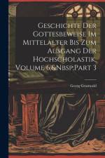 Geschichte Der Gottesbeweise Im Mittelalter Bis Zum Ausgang Der Hochscholastik, Volume 6, Part 3 af Georg Grunwald