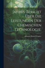 Jahres-Bericht über die Leistungen der chemischen Technologie. af Johannes Rudolf Wagner