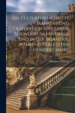 Die Culturfortschritte Mährens und Oesterreich-Schlesiens, besonders im Landbaue und in der Industrie, während verletzten hundert Jahre. af Christian D'Elvert