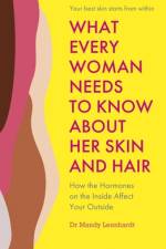 What Every Woman Needs to Know About Her Skin and Hair af Dr Mandy Leonhardt