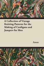 A Collection of Vintage Knitting Patterns for the Making of Cardigans and Jumpers for Men af Anon