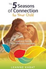 The 5 Seasons of Connection to Your Child af Leanne Kabat