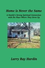 Home is Never the Same, A Family's Strong Spiritual Connection in the Place Where They Grew Up af Larry Ray Hardin