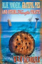 Blue Yonders, Grateful Pies and Other Fanciful Feasts af Ken Scholes