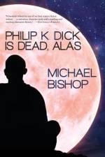 Philip K. Dick is Dead, Alas af Michael Bishop