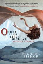 Other Arms Reach Out to Me: Georgia Stories af Michael Bishop