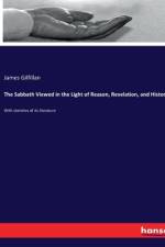 The Sabbath Viewed in the Light of Reason, Revelation, and History af James Gilfillan