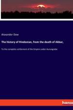 The history of Hindostan, from the death of Akbar, af Alexander Dow