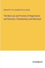 The New Law and Practice of Registration and Elections, Parliamentary and Municipal af Edward W. Cox