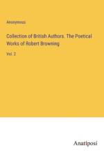 Collection of British Authors. The Poetical Works of Robert Browning af Anonymous