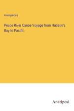 Peace River Canoe Voyage from Hudson's Bay to Pacific af Anonymous