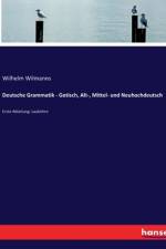 Deutsche Grammatik - Gotisch, Alt-, Mittel- und Neuhochdeutsch