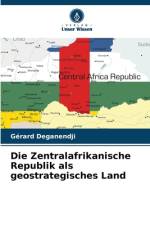 Die Zentralafrikanische Republik als geostrategisches Land af Gérard Deganendji