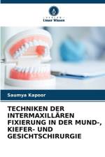 TECHNIKEN DER INTERMAXILLÄREN FIXIERUNG IN DER MUND-, KIEFER- UND GESICHTSCHIRURGIE af Saumya Kapoor
