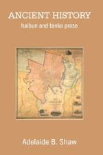 Ancient History: haibun and tanka prose af Adelaide B. Shaw