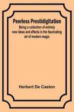 Peerless Prestidigitation ;Being a collection of entirely new ideas and effects in the fascinating art of modern magic af Herbert De Caston