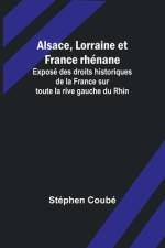 Alsace, Lorraine et France rhénane; Exposé des droits historiques de la France sur toute la rive gauche du Rhin af Stéphen Coubé