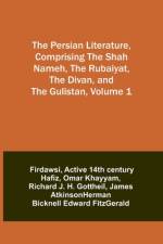 The Persian Literature, Comprising The Shah Nameh, The Rubaiyat, The Divan, and The Gulistan, Volume 1 af Firdawsi