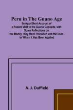 Peru in the Guano AgePeru in the Guano Age;Being a Short Account of a Recent Visit to the Guano Deposits, with Some Reflections on the Money They Have Produced and the Uses to Which It Has Been Applied af A. J. Duffield