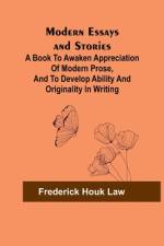Modern Essays and Stories; A book to awaken appreciation of modern prose, and to develop ability and originality in writing af Frederick Houk Law