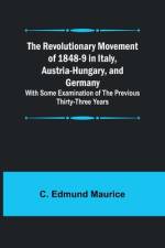 The Revolutionary Movement of 1848-9 in Italy, Austria-Hungary, and Germany; With Some Examination of the Previous Thirty-three Years af C. Edmund Maurice