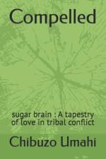 Compelled: sugar brain: A tapestry of love in tribal conflict af Chibuzo Emmanuel Umahi