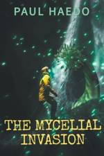 The Mycelial Invasion af Paul Haedo