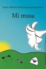 Mi musa. af JesÃºs Alberto ManrÃ­quez HernÃ¡ndez
