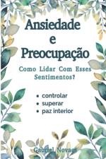 Ansiedade e Preocupação Como Lidar Com Esses Sentimentos? af Gabriel Novaes