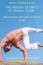 The Hidden Secrets of Primal Flow af Brandon James